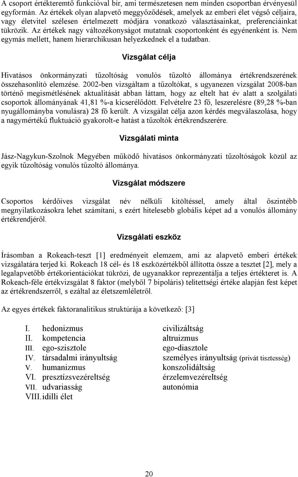 Az értékek nagy változékonyságot mutatnak csoportonként és egyénenként is. Nem egymás mellett, hanem hierarchikusan helyezkednek el a tudatban.