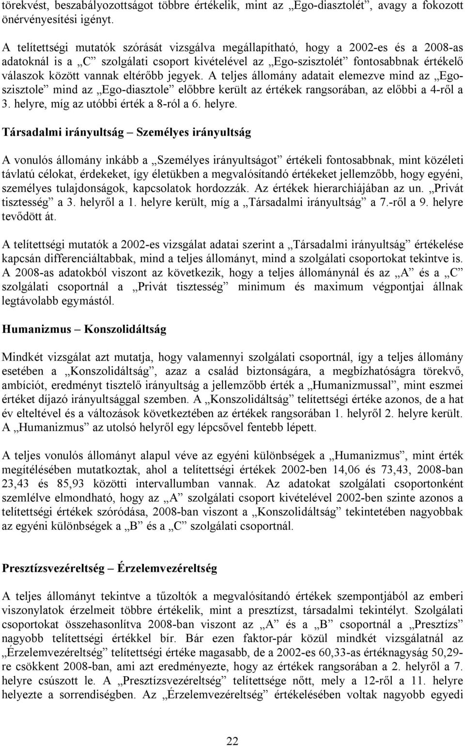 eltérőbb jegyek. A teljes állomány adatait elemezve mind az Egoszisztole mind az Ego-diasztole előbbre került az értékek rangsorában, az előbbi a 4-ről a 3. helyre, míg az utóbbi érték a 8-ról a 6.