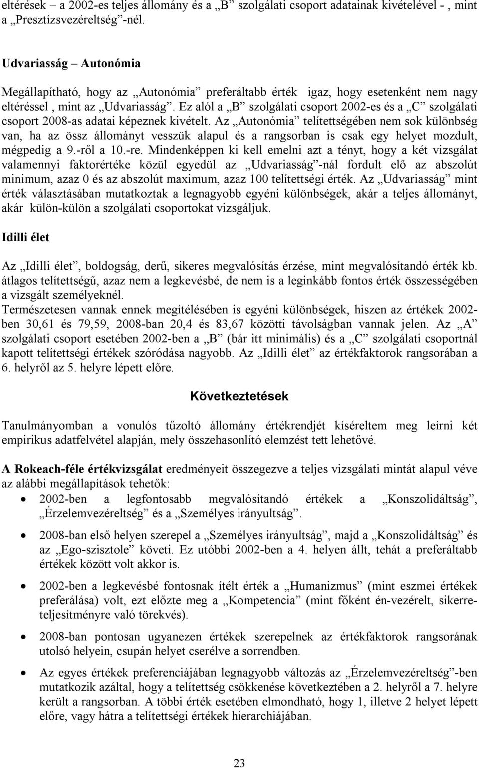 Ez alól a B szolgálati csoport 2002-es és a C szolgálati csoport 2008-as adatai képeznek kivételt.