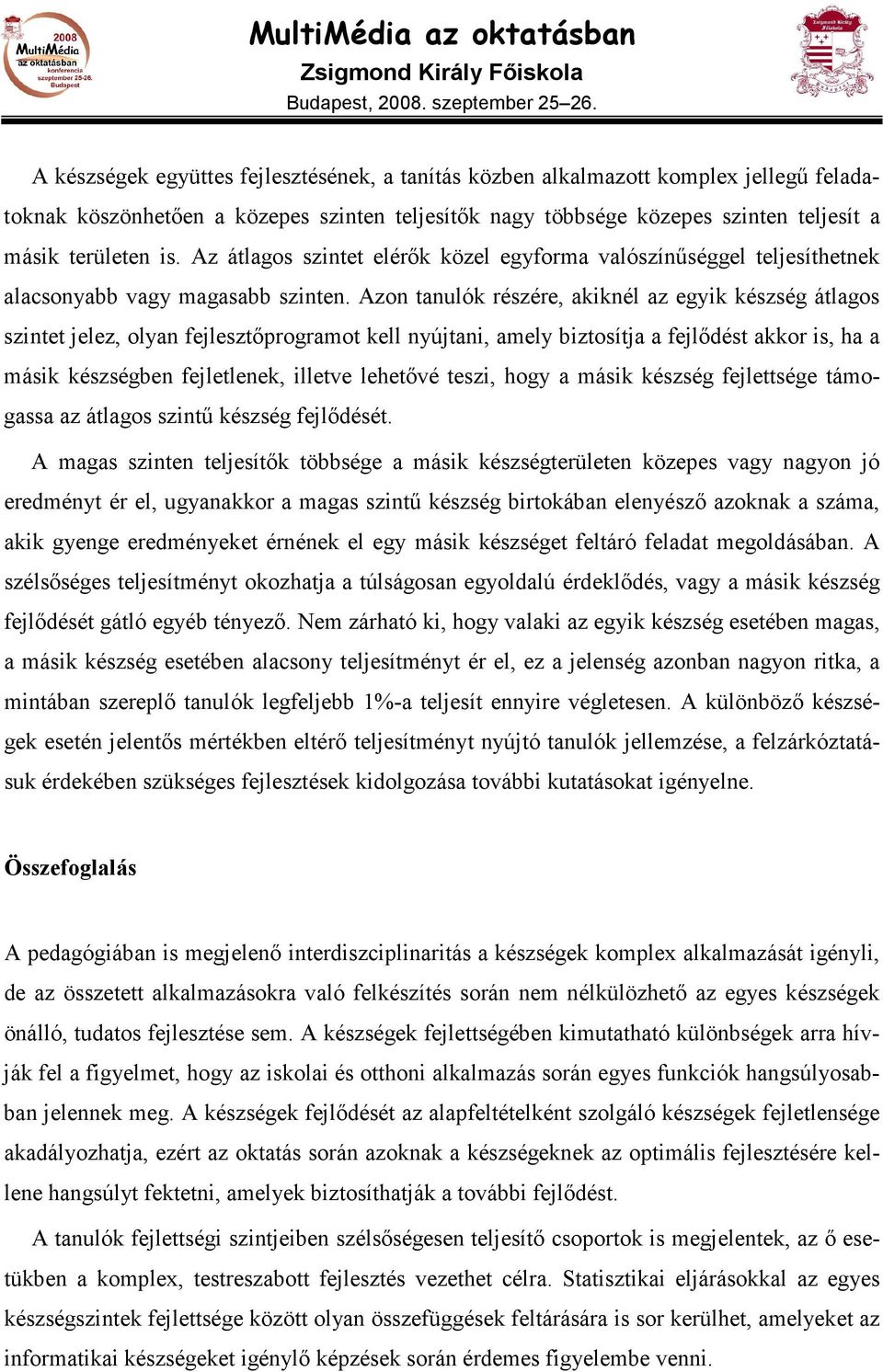 Azon tanulók részére, akiknél az egyik készség átlagos szintet jelez, olyan fejlesztıprogramot kell nyújtani, amely biztosítja a fejlıdést akkor is, ha a másik készségben fejletlenek, illetve