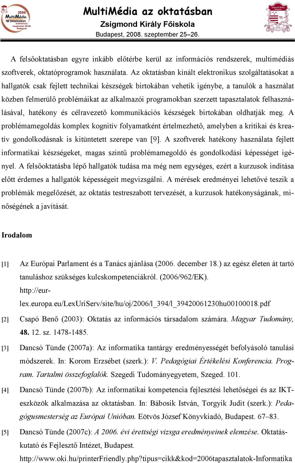programokban szerzett tapasztalatok felhasználásával, hatékony és célravezetı kommunikációs készségek birtokában oldhatják meg.