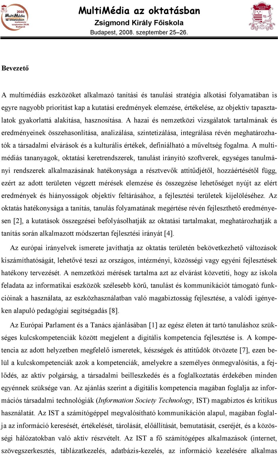 A hazai és nemzetközi vizsgálatok tartalmának és eredményeinek összehasonlítása, analizálása, szintetizálása, integrálása révén meghatározhatók a társadalmi elvárások és a kulturális értékek,