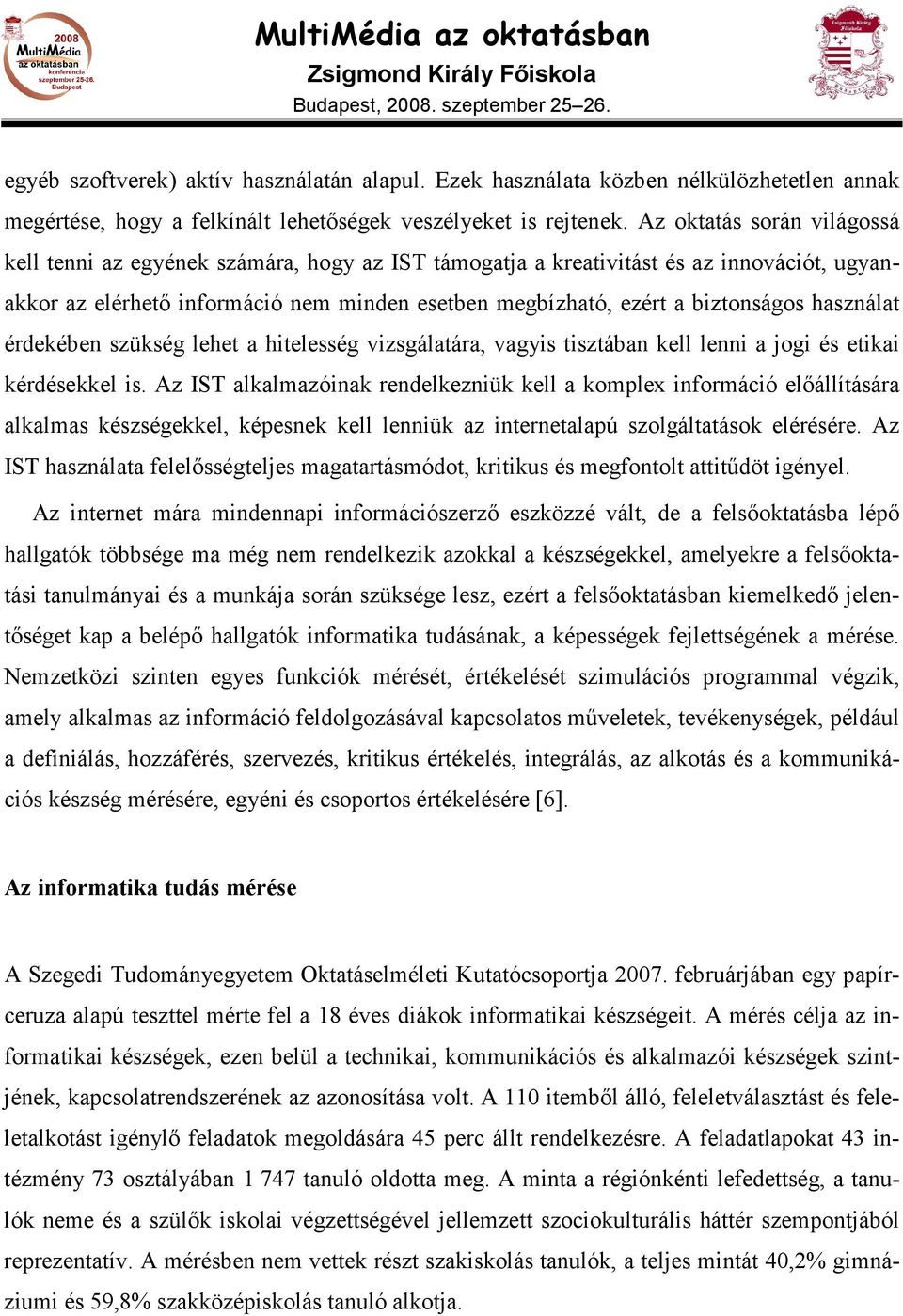 használat érdekében szükség lehet a hitelesség vizsgálatára, vagyis tisztában kell lenni a jogi és etikai kérdésekkel is.