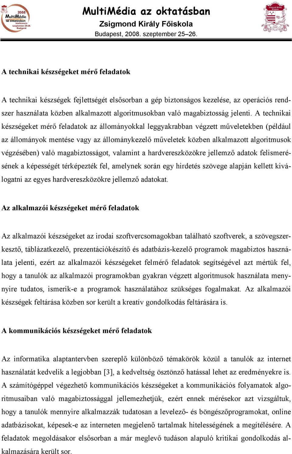 A technikai készségeket mérı feladatok az állományokkal leggyakrabban végzett mőveletekben (például az állományok mentése vagy az állománykezelı mőveletek közben alkalmazott algoritmusok végzésében)