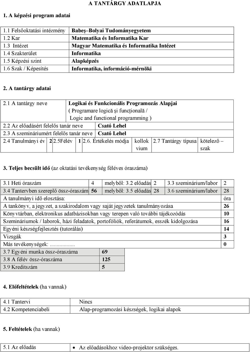 1 A tantárgy neve Logikai és Funkcionális Programozás Alapjai ( Programare logică și funcțională / Logic and functional programming ) 2.2 Az előadásért felelős tanár neve Csató Lehel 2.