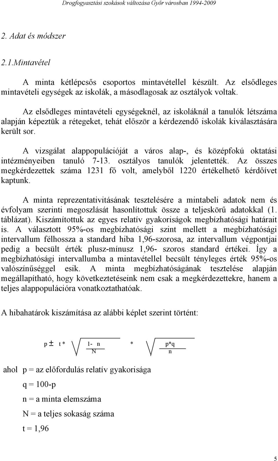 A vizsgálat alappopulációját a város alap-, és középfokú oktatási intézményeiben tanuló 7-13. osztályos tanulók jelentették.