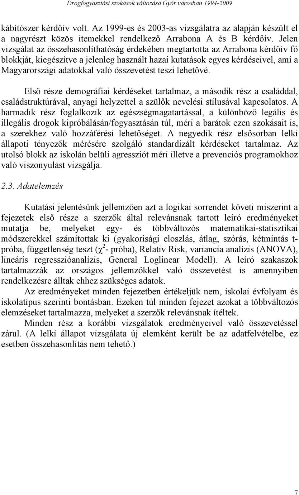 összevetést teszi lehetővé. Első része demográfiai kérdéseket tartalmaz, a második rész a családdal, családstruktúrával, anyagi helyzettel a szülők nevelési stílusával kapcsolatos.