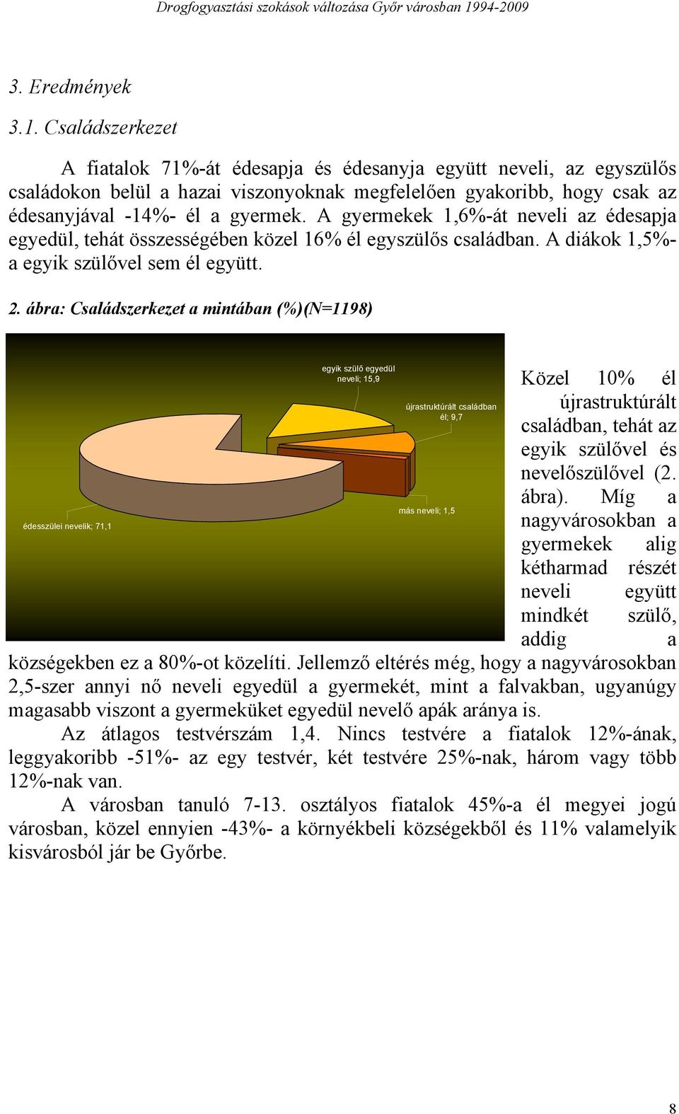 A gyermekek 1,6%-át neveli az édesapja egyedül, tehát összességében közel 16% él egyszülős családban. A diákok 1,5%- a egyik szülővel sem él együtt. 2.