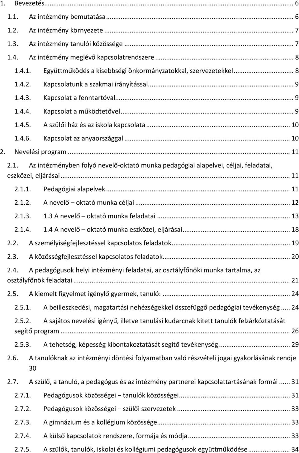 Kapcsolat az anyaországgal... 10 2. Nevelési program... 11 2.1. Az intézményben folyó nevelő-oktató munka pedagógiai alapelvei, céljai, feladatai, eszközei, eljárásai... 11 2.1.1. Pedagógiai alapelvek.