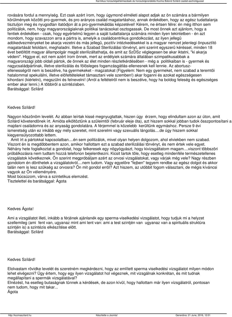 tisztuljon meg és nyugodtan itatódjon át a pro-gyermekáldás képzetével! Kérem, ne értsen félre: én még itthon sem politizálok, nem, hogy magyarországiaknak politikai tanácsokat osztogassak.