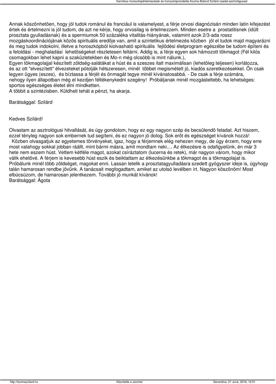 Minden esetre a prostatitisnek (idült prosztata gyulladásnak) és a spermiumok 50 százaléka vitalitás-hiányának, valamint azok 2/3-ada rossz mozgáskoordinációjának közös spirituális eredõje van, amit