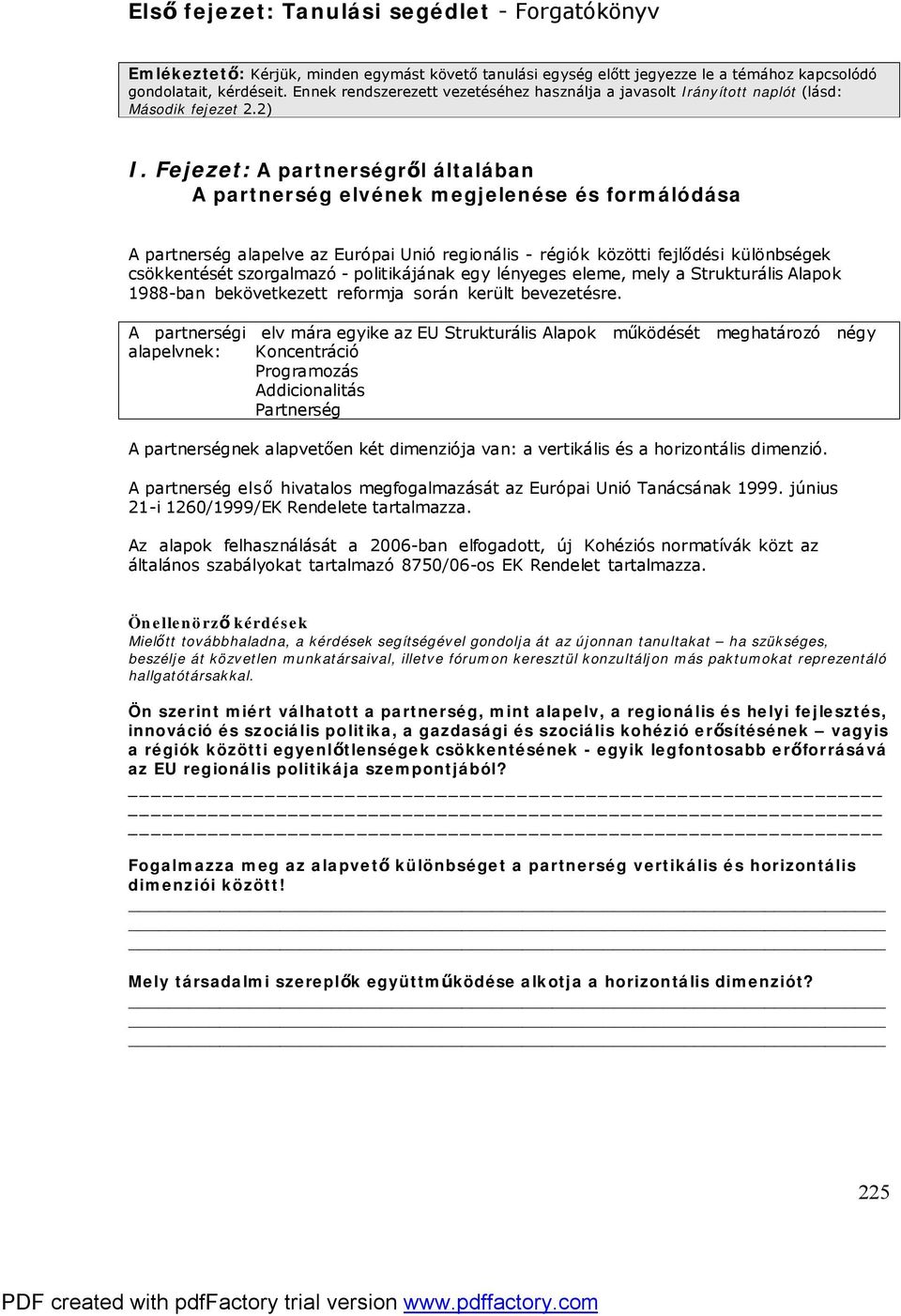 Fejezet: A partnerségről általában A partnerség elvének megjelenése és formálódása A partnerség alapelve az Európai Unió regionális - régiók közötti fejlődési különbségek csökkentését szorgalmazó -