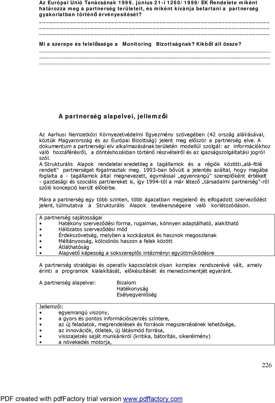 A partnerség alapelvei, jellemzői Az Aarhusi Nemzetközi Környezetvédelmi Egyezmény szövegében (42 ország aláírásával, köztük Magyarország és az Európai Bizottság) jelent meg először a partnerség elve.