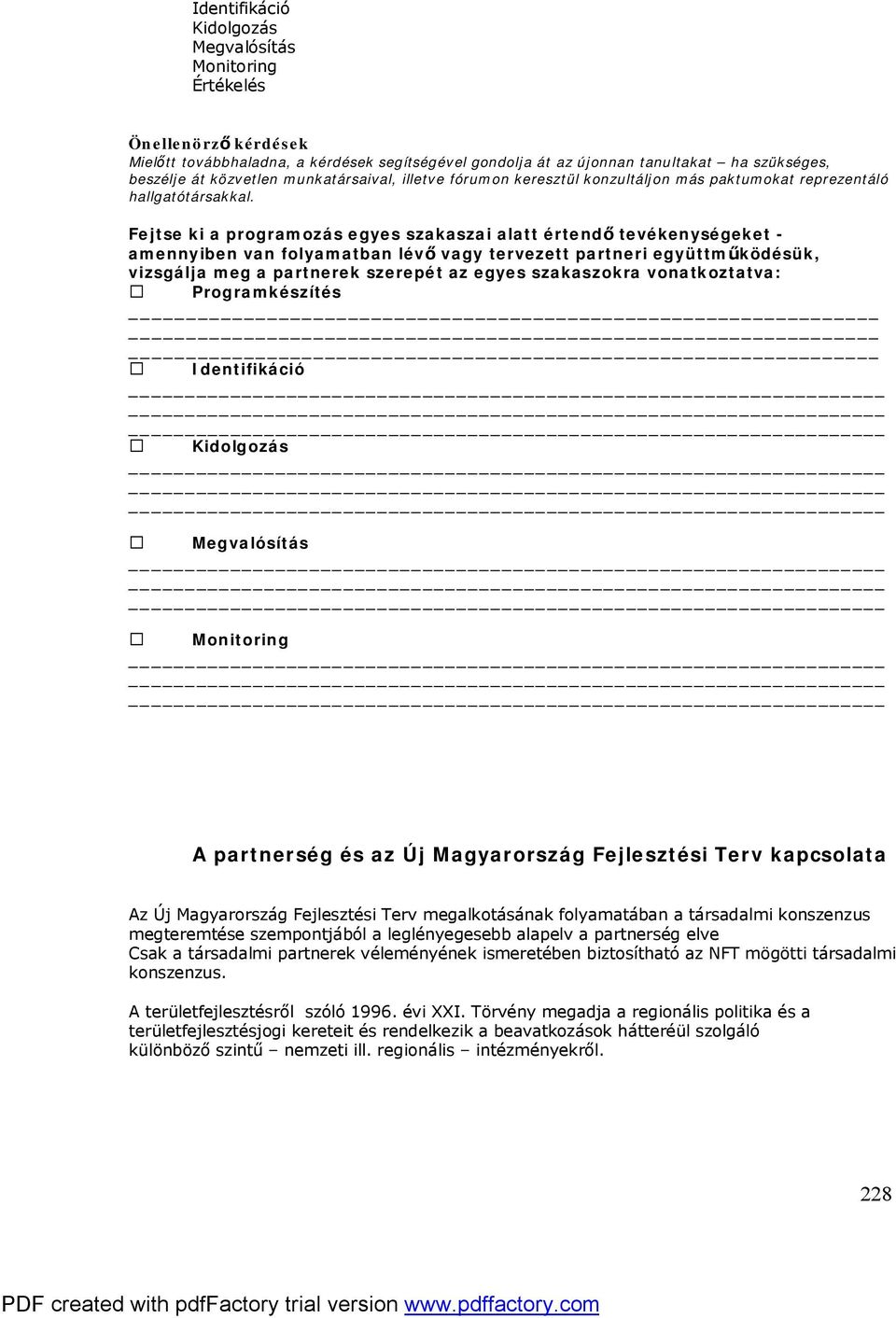 Fejtse ki a programozás egyes szakaszai alatt értendő tevékenységeket - amennyiben van folyamatban lévő vagy tervezett partneri együttműködésük, vizsgálja meg a partnerek szerepét az egyes