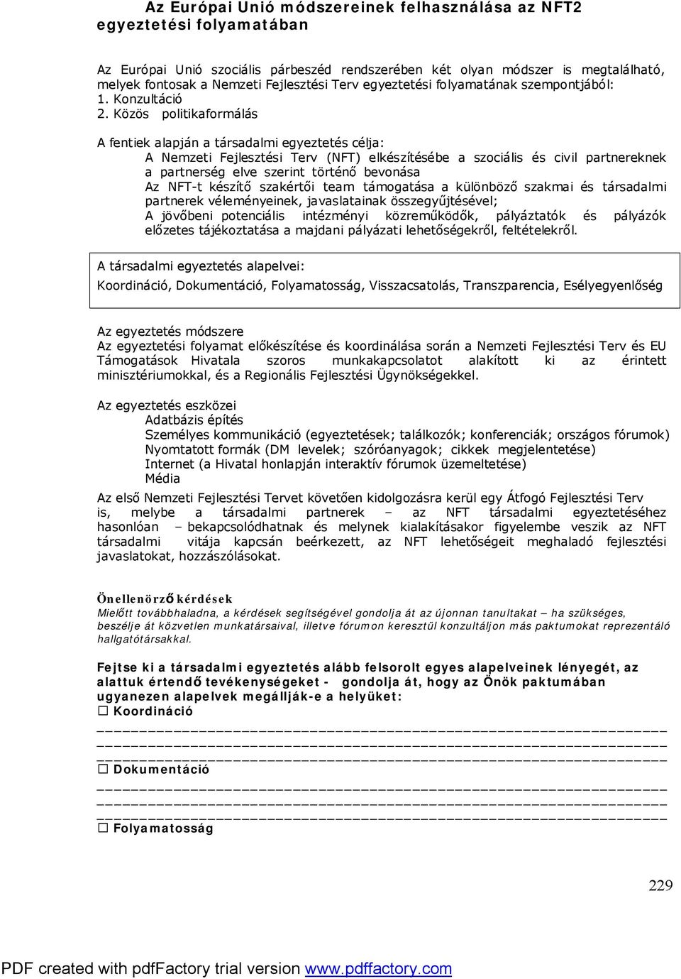 Közös politikaformálás A fentiek alapján a társadalmi egyeztetés célja: A Nemzeti Fejlesztési Terv (NFT) elkészítésébe a szociális és civil partnereknek a partnerség elve szerint történő bevonása Az