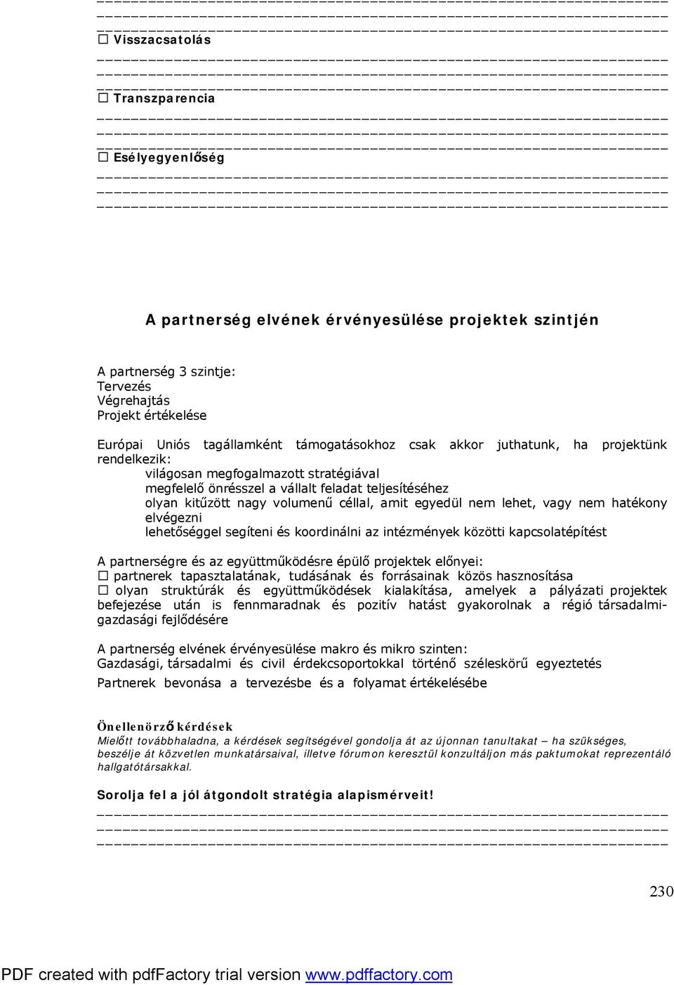 egyedül nem lehet, vagy nem hatékony elvégezni lehetőséggel segíteni és koordinálni az intézmények közötti kapcsolatépítést A partnerségre és az együttműködésre épülő projektek előnyei: partnerek