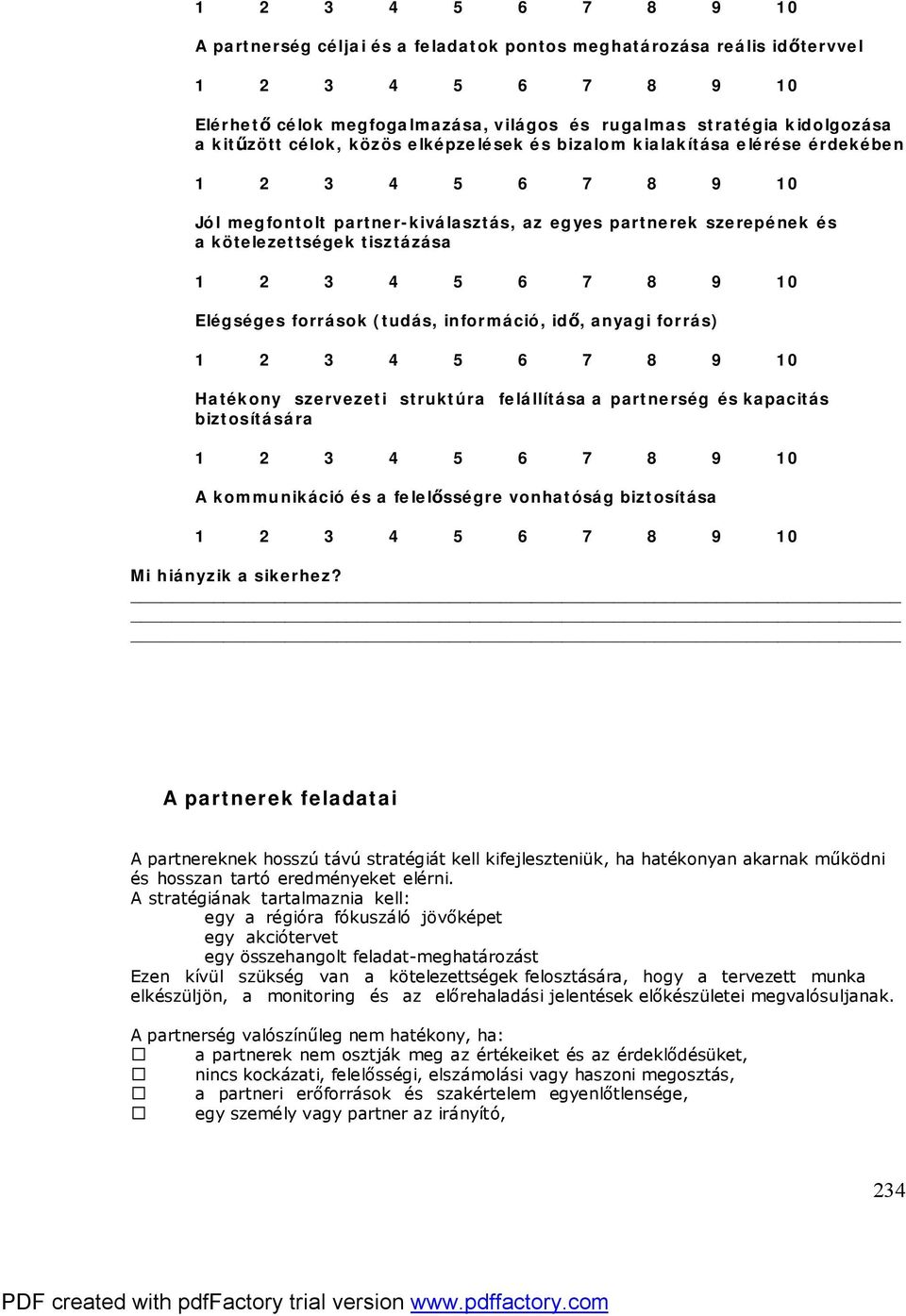 8 9 10 Elégséges források (tudás, információ, idő, anyagi forrás) 1 2 3 4 5 6 7 8 9 10 Hatékony szervezeti struktúra felállítása a partnerség és kapacitás biztosítására 1 2 3 4 5 6 7 8 9 10 A