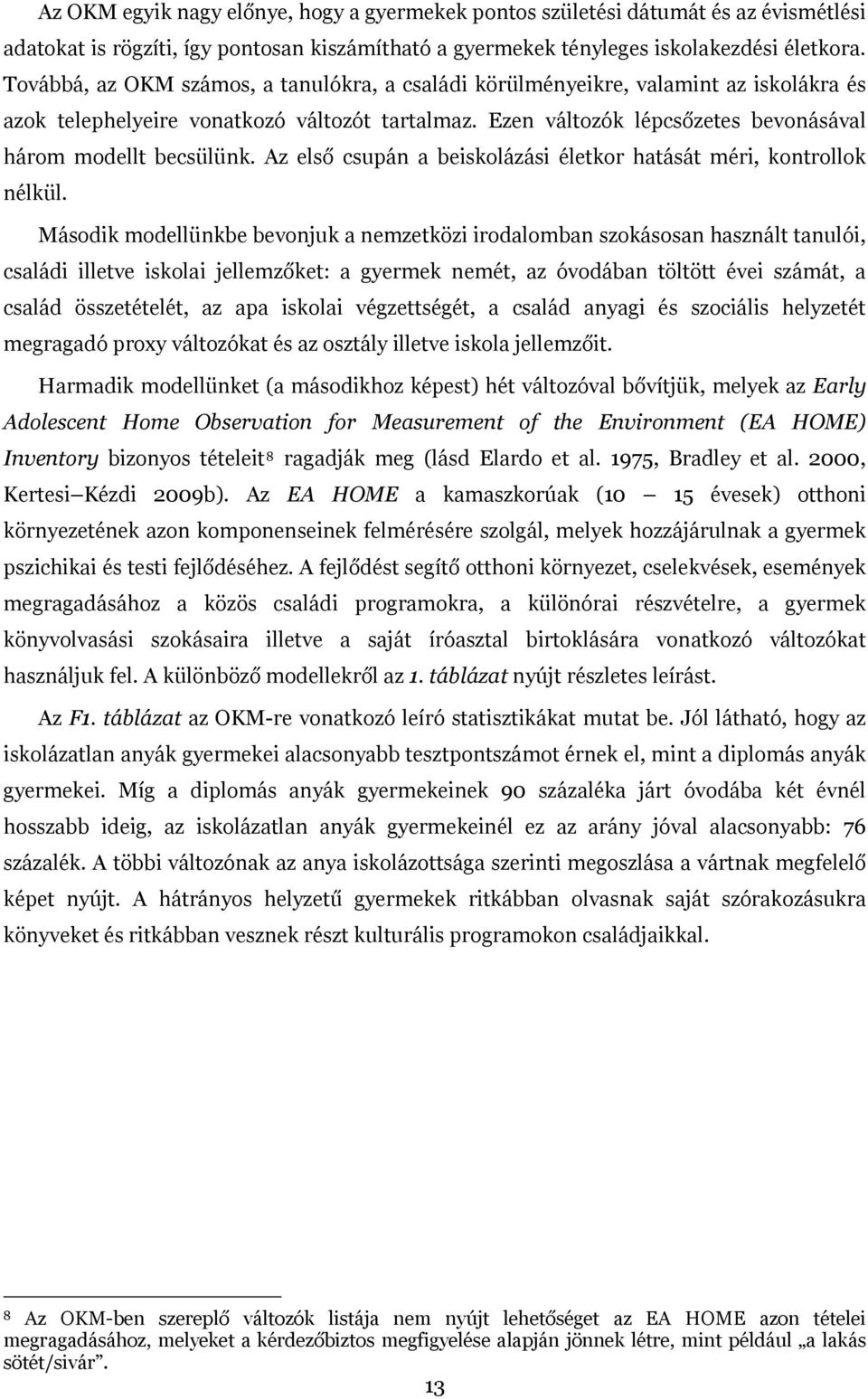 Az első csupán a beiskolázási életkor hatását méri, kontrollok nélkül.