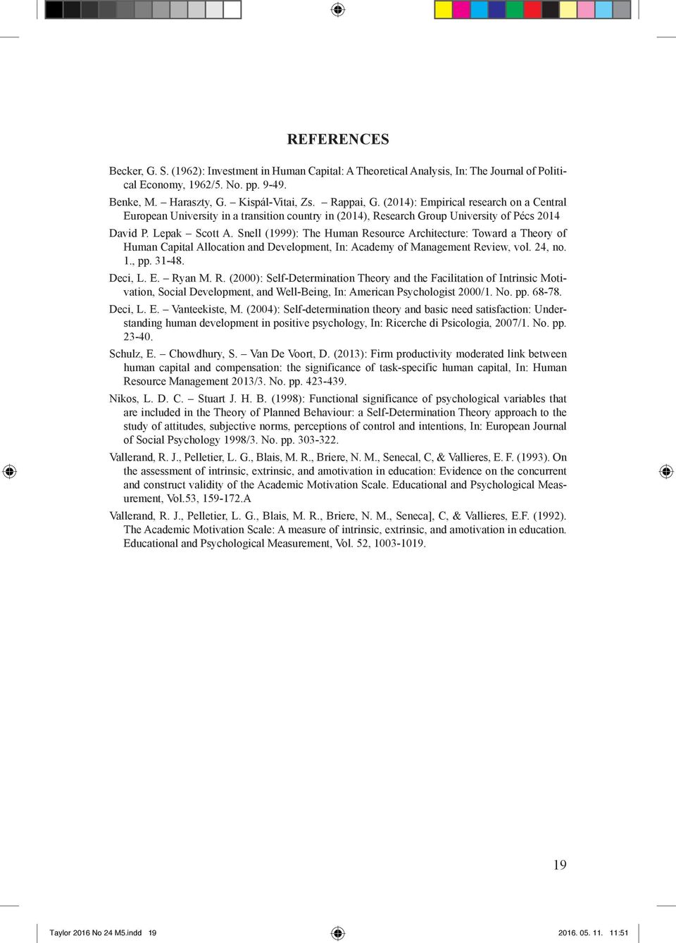 Snell (1999): The Human Resource Architecture: Toward a Theory of Human Capital Allocation and Development, In: Academy of Management Review, vol. 24, no. 1., pp. 31-48. Deci, L. E. Ryan M. R. (2000): Self-Determination Theory and the Facilitation of Intrinsic Motivation, Social Development, and Well-Being, In: American Psychologist 2000/1.