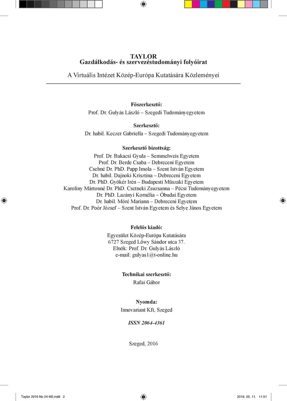 habil. Dajnoki Krisztina Debreceni Egyetem Dr. PhD. Gyökér Irén Budapesti Műszaki Egyetem Karoliny Mártonné Dr. PhD. Csetneki Zsuzsanna Pécsi Tudományegyetem Dr. PhD. Lazányi Kornélia Óbudai Egyetem Dr.