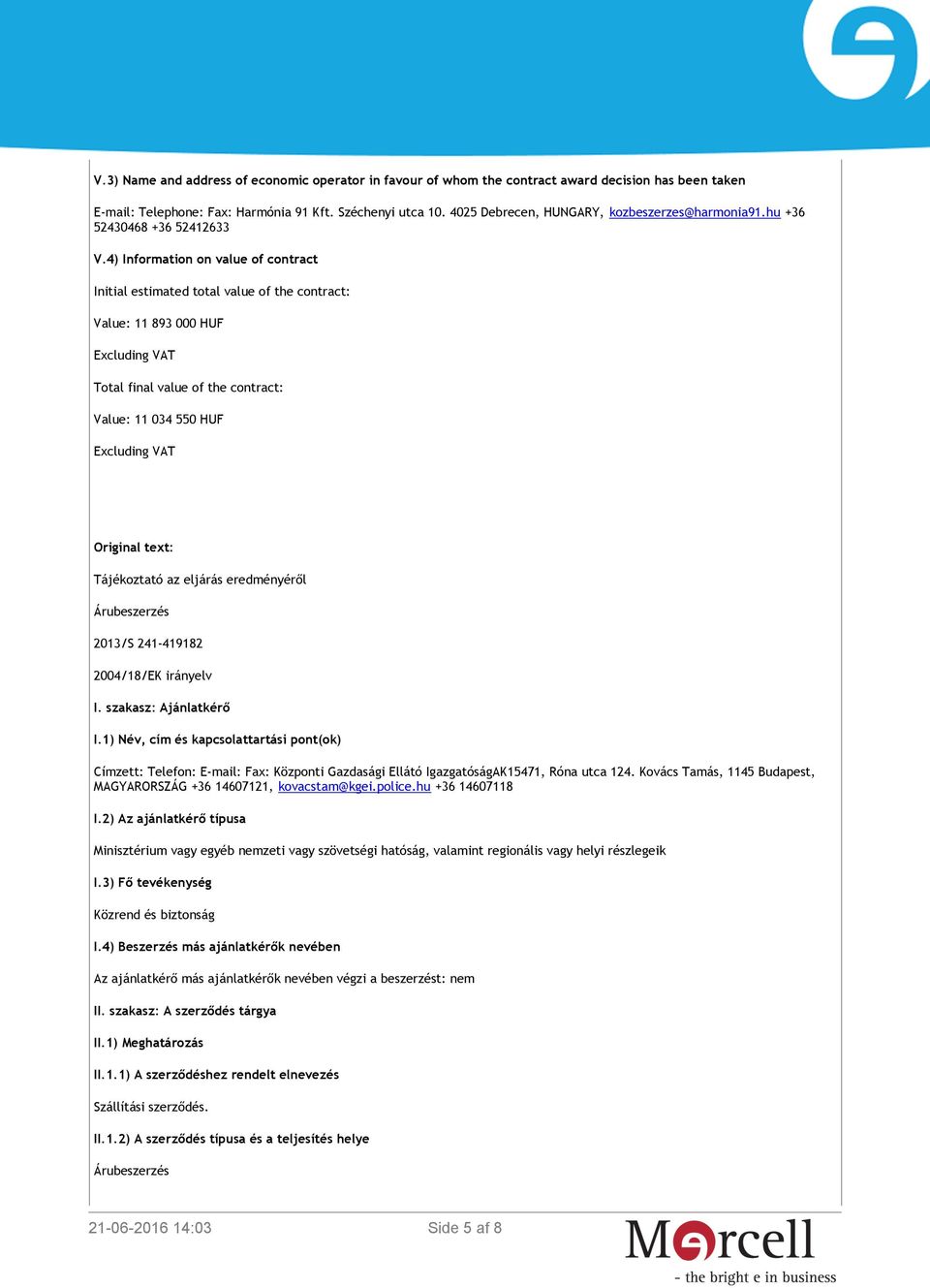 4) Information on value of contract Initial estimated total value of the contract: Value: 11 893 000 HUF Total final value of the contract: Value: 11 034 550 HUF Original text: Tájékoztató az eljárás
