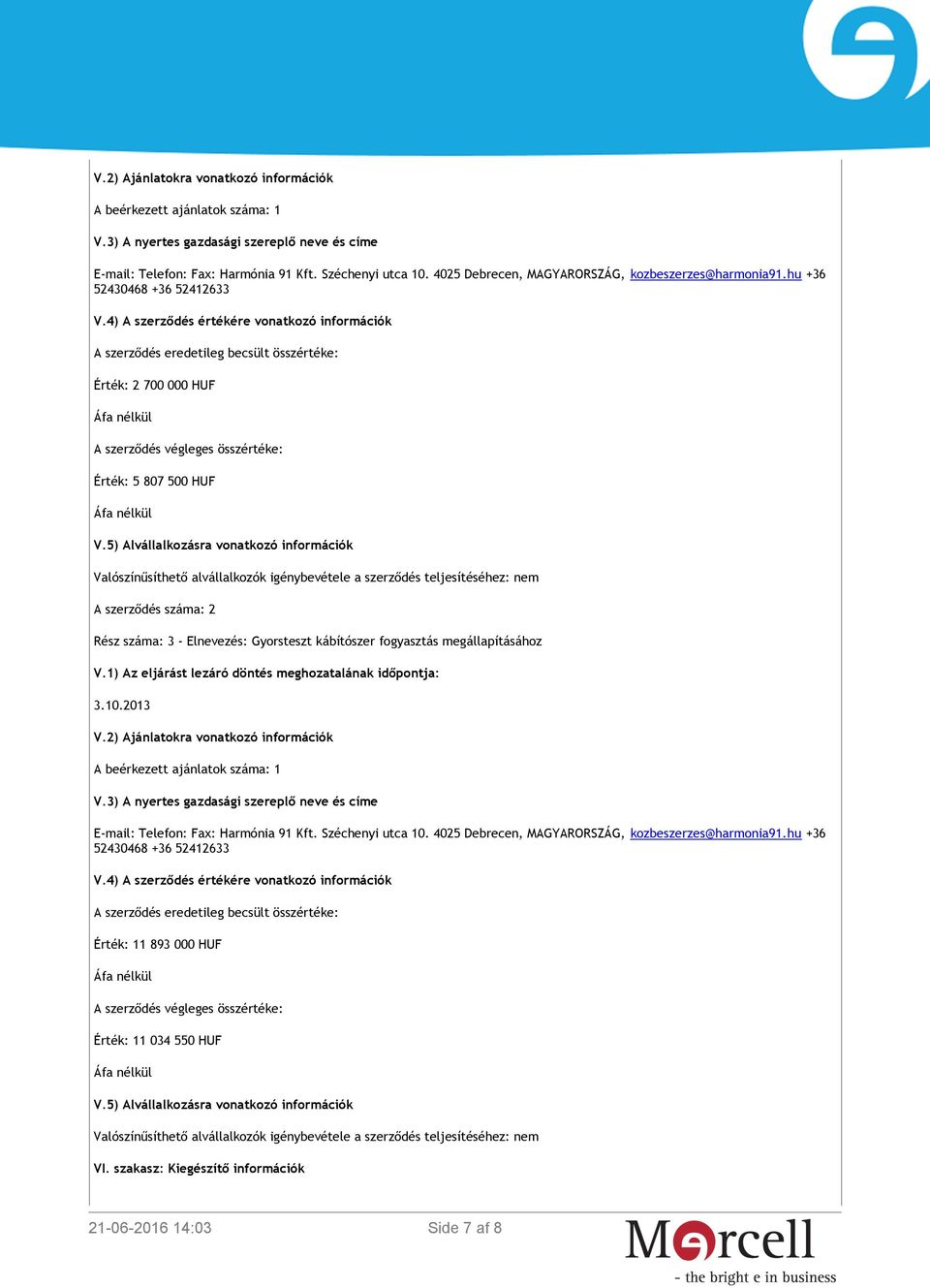 4) A szerződés értékére vonatkozó információk A szerződés eredetileg becsült összértéke: Érték: 2 700 000 HUF A szerződés végleges összértéke: Érték: 5 807 500 HUF V.