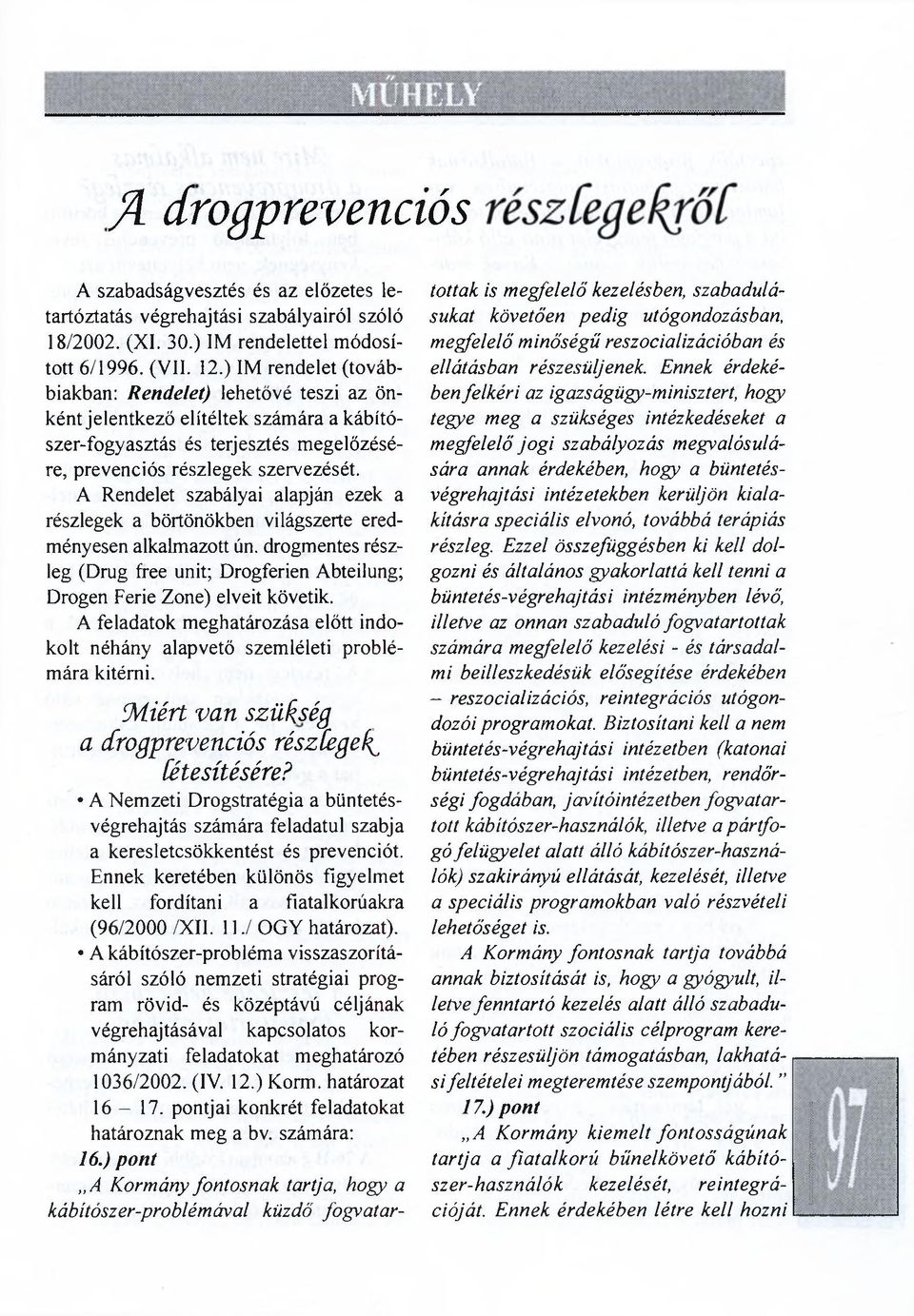 A Rendelet szabályai alapján ezek a részlegek a börtönökben világszerte eredményesen alkalmazott ún. drogmentes részleg (Drug free unit; Drogferien Abteilung; Drogén Ferie Zone) elveit követik.