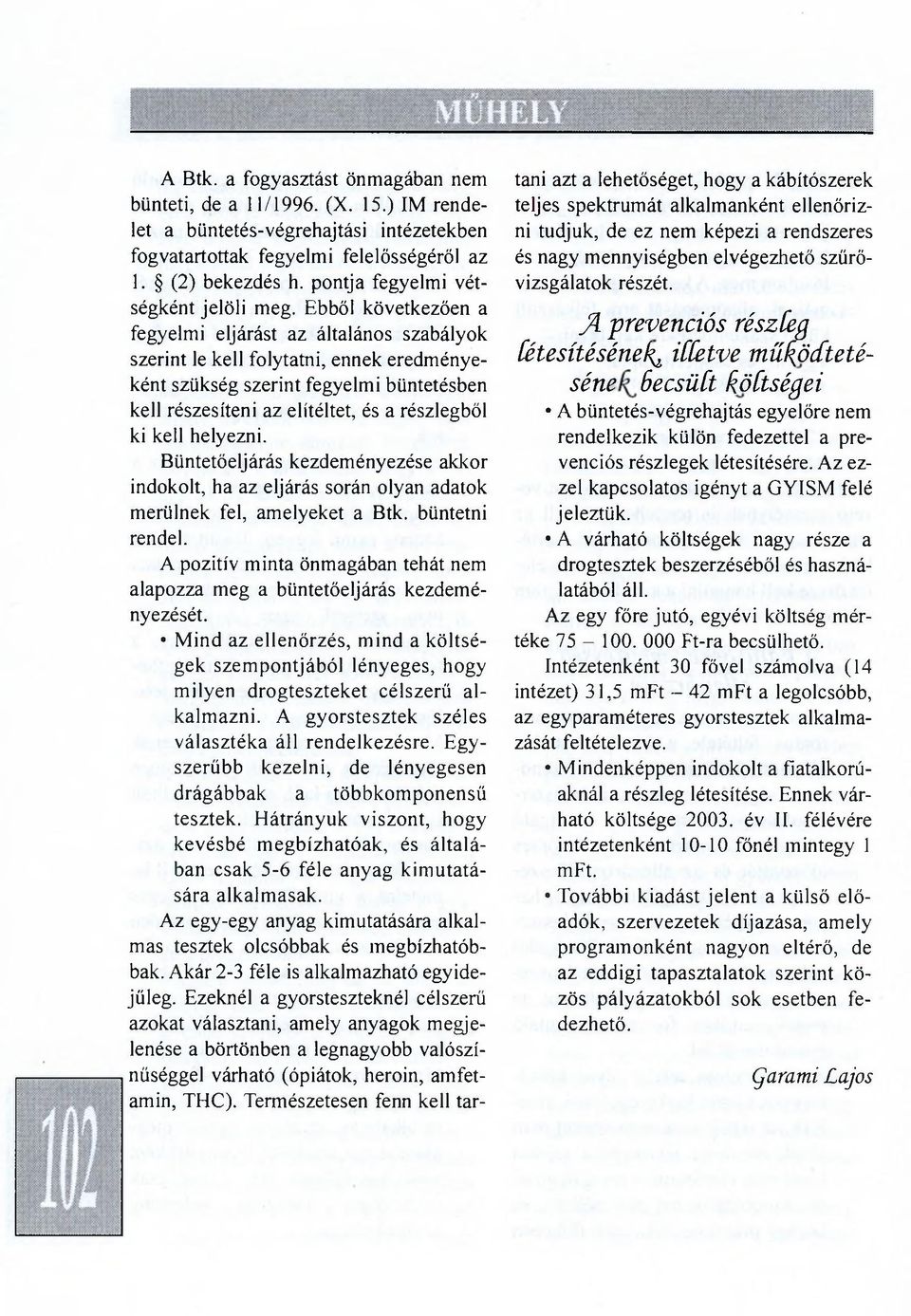 Ebből következően a fegyelmi eljárást az általános szabályok szerint le kell folytatni, ennek eredményeként szükség szerint fegyelmi büntetésben kell részesíteni az elítéltet, és a részlegből ki kell