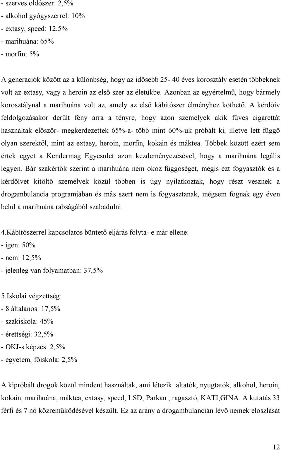 A kérdőív feldolgozásakor derült fény arra a tényre, hogy azon személyek akik füves cigarettát használtak először- megkérdezettek 65%-a- több mint 60%-uk próbált ki, illetve lett függő olyan