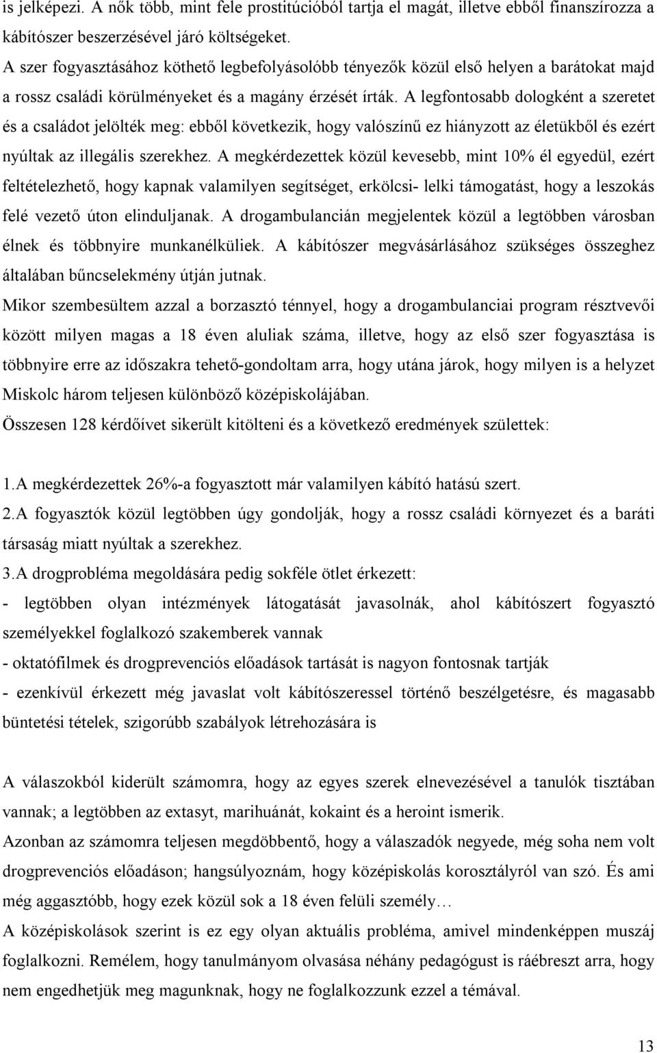 A legfontosabb dologként a szeretet és a családot jelölték meg: ebből következik, hogy valószínű ez hiányzott az életükből és ezért nyúltak az illegális szerekhez.