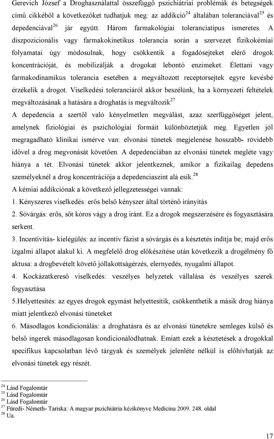 A diszpozicionális vagy farmakokinetikus tolerancia során a szervezet fizikokémiai folyamatai úgy módosulnak, hogy csökkentik a fogadósejteket elérő drogok koncentrációját, és mobilizálják a drogokat