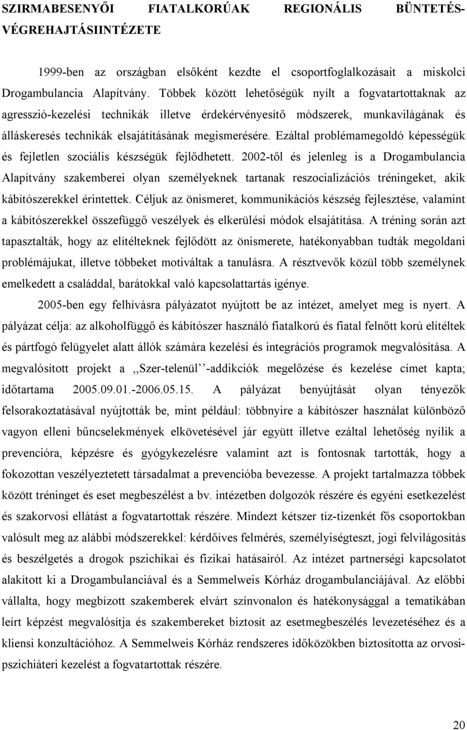 Ezáltal problémamegoldó képességük és fejletlen szociális készségük fejlődhetett.