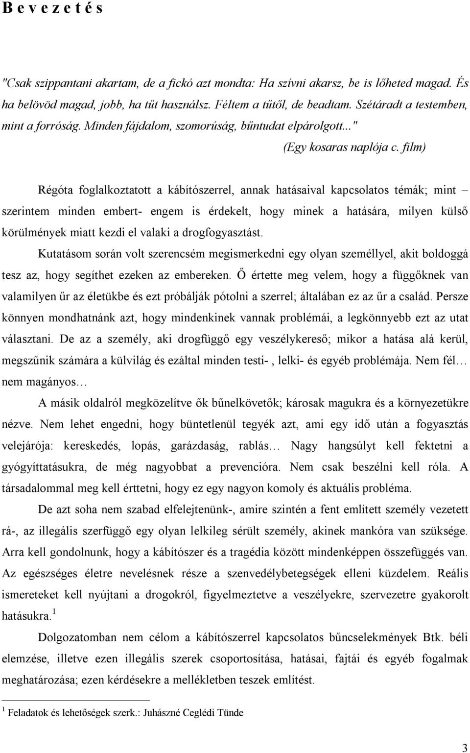 film) Régóta foglalkoztatott a kábítószerrel, annak hatásaival kapcsolatos témák; mint szerintem minden embert- engem is érdekelt, hogy minek a hatására, milyen külső körülmények miatt kezdi el