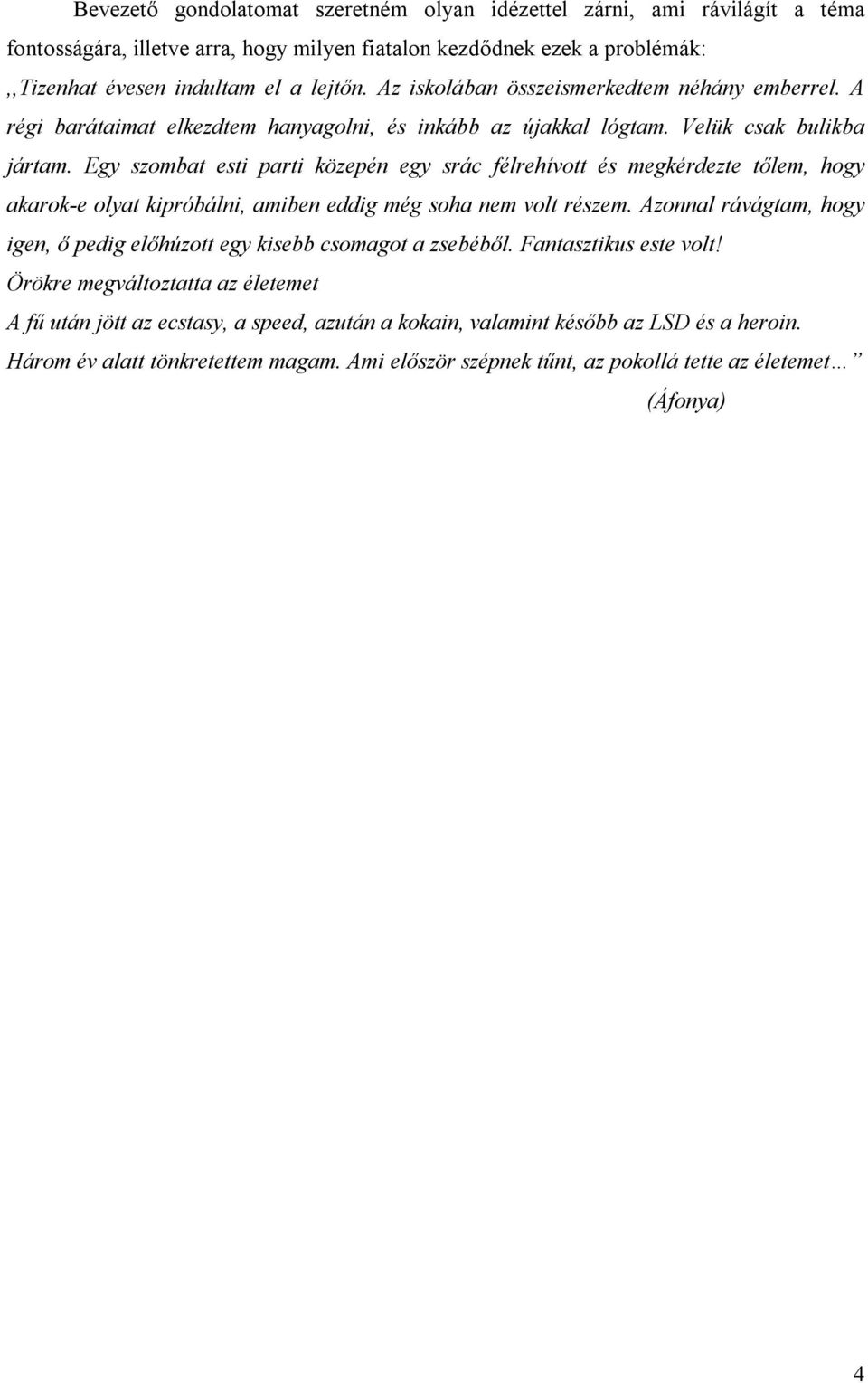 Egy szombat esti parti közepén egy srác félrehívott és megkérdezte tőlem, hogy akarok-e olyat kipróbálni, amiben eddig még soha nem volt részem.