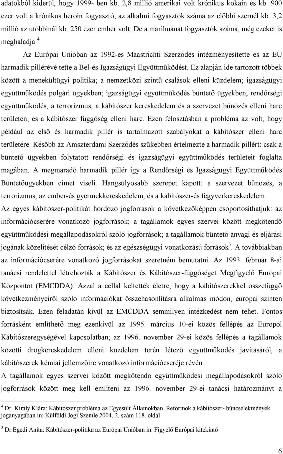 4 Az Európai Unióban az 1992-es Maastrichti Szerződés intézményesítette és az EU harmadik pillérévé tette a Bel-és Igazságügyi Együttműködést.