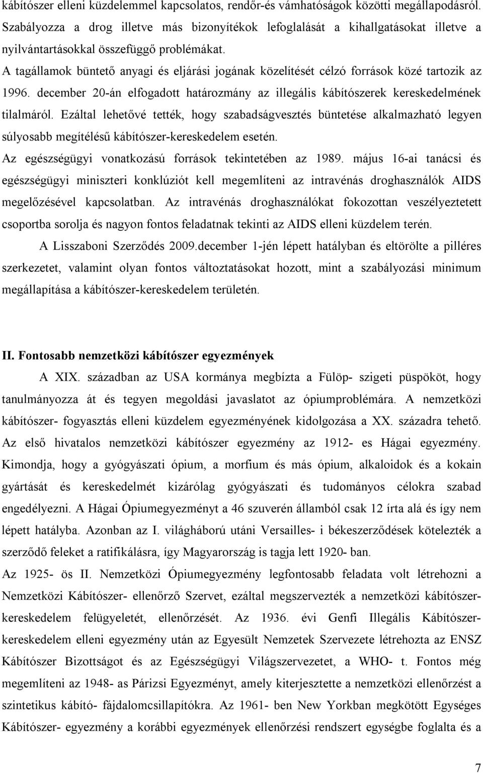 A tagállamok büntető anyagi és eljárási jogának közelítését célzó források közé tartozik az 1996. december 20-án elfogadott határozmány az illegális kábítószerek kereskedelmének tilalmáról.