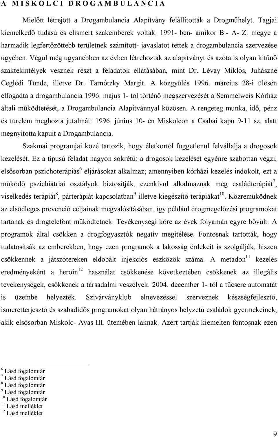 Végül még ugyanebben az évben létrehozták az alapítványt és azóta is olyan kitűnő szaktekintélyek vesznek részt a feladatok ellátásában, mint Dr. Lévay Miklós, Juhászné Ceglédi Tünde, illetve Dr.