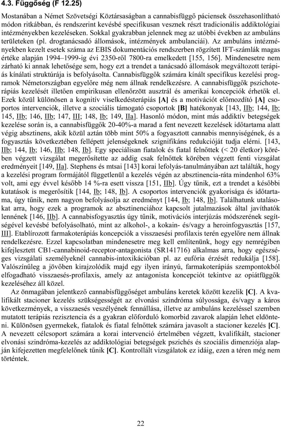 intézményekben kezeléseken. Sokkal gyakrabban jelennek meg az utóbbi években az ambuláns területeken (pl. drogtanácsadó állomások, intézmények ambulanciái).