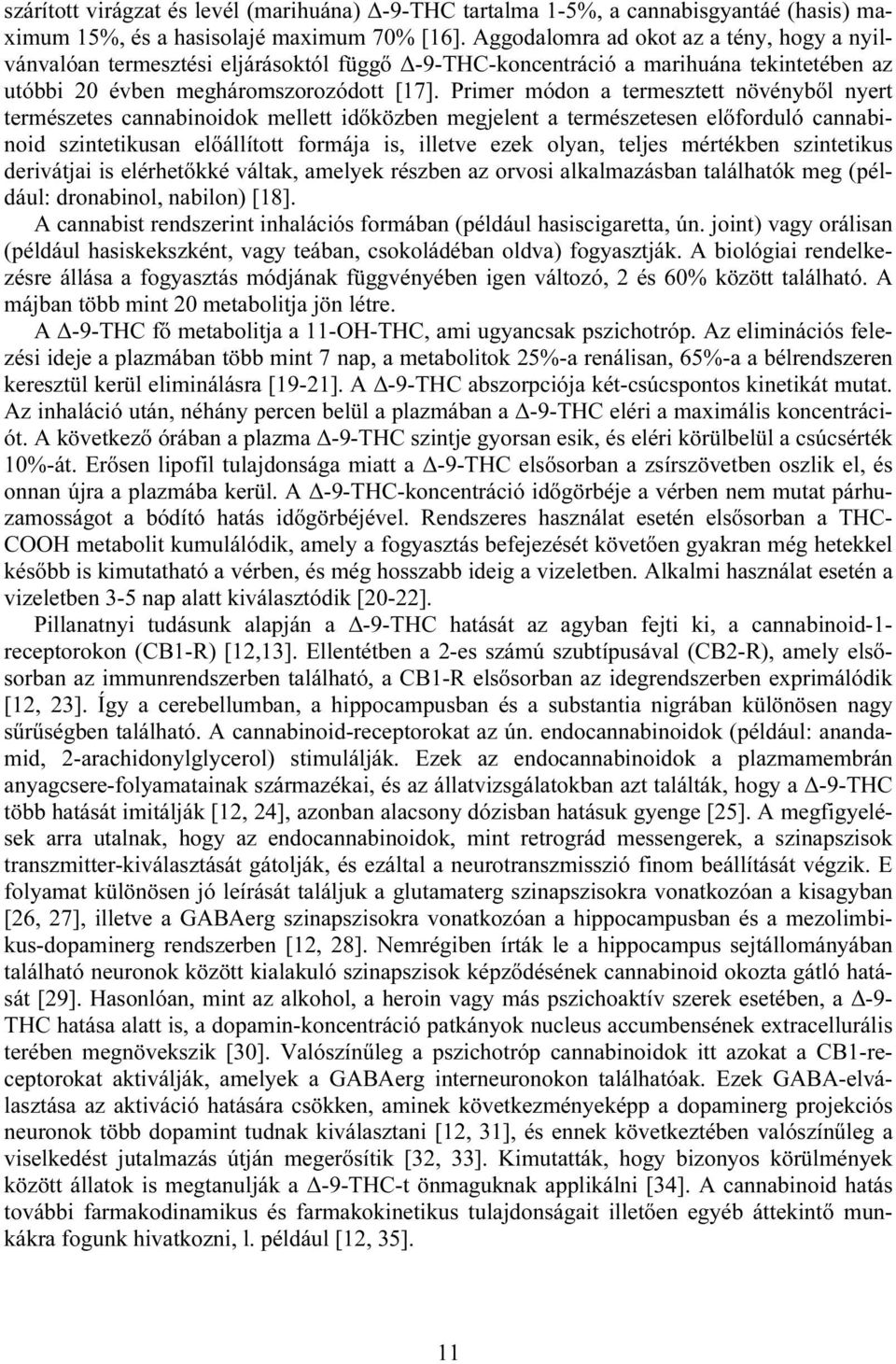 Primer módon a termesztett növényből nyert természetes cannabinoidok mellett időközben megjelent a természetesen előforduló cannabinoid szintetikusan előállított formája is, illetve ezek olyan,