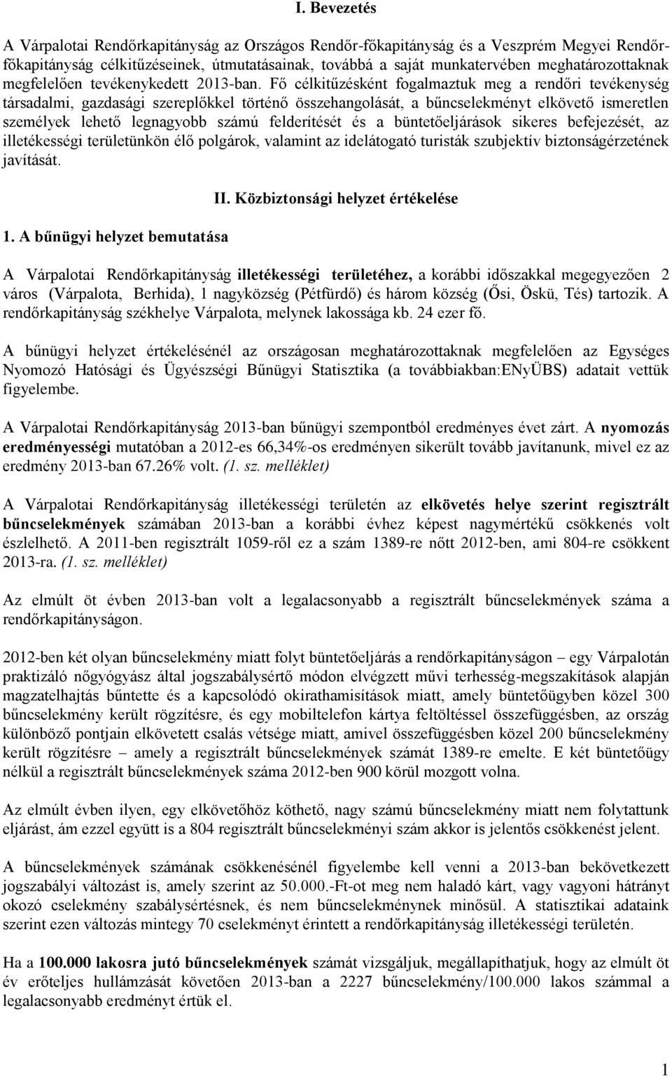 Fő célkitűzésként fogalmaztuk meg a rendőri tevékenység társadalmi, gazdasági szereplőkkel történő összehangolását, a bűncselekményt elkövető ismeretlen személyek lehető legnagyobb számú felderítését