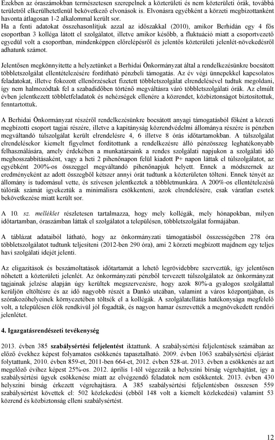 Ha a fenti adatokat összehasonlítjuk azzal az időszakkal (2010), amikor Berhidán egy 4 fős csoportban 3 kolléga látott el szolgálatot, illetve amikor később, a fluktuáció miatt a csoportvezető