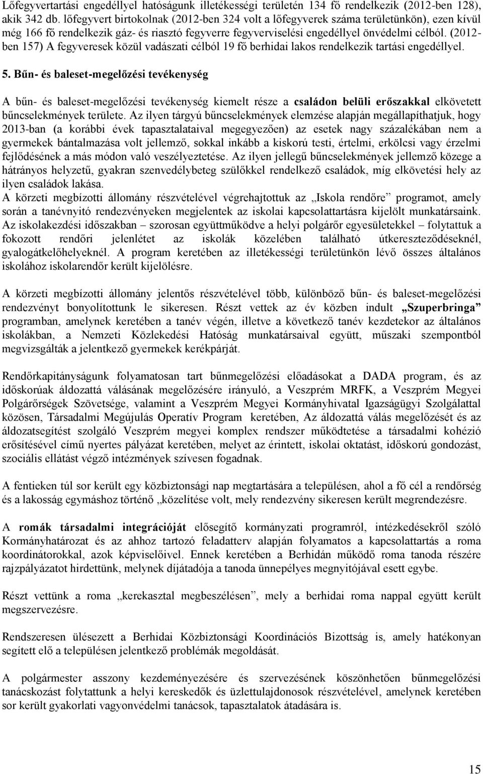 (2012- ben 157) A fegyveresek közül vadászati célból 19 fő berhidai lakos rendelkezik tartási engedéllyel. 5.