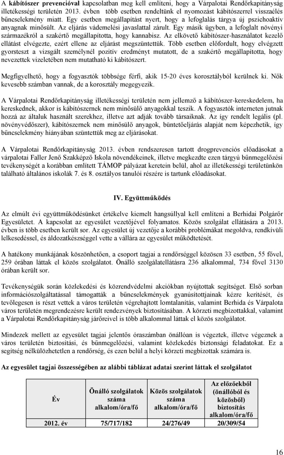 Az eljárás vádemelési javaslattal zárult. Egy másik ügyben, a lefoglalt növényi származékról a szakértő megállapította, hogy kannabisz.