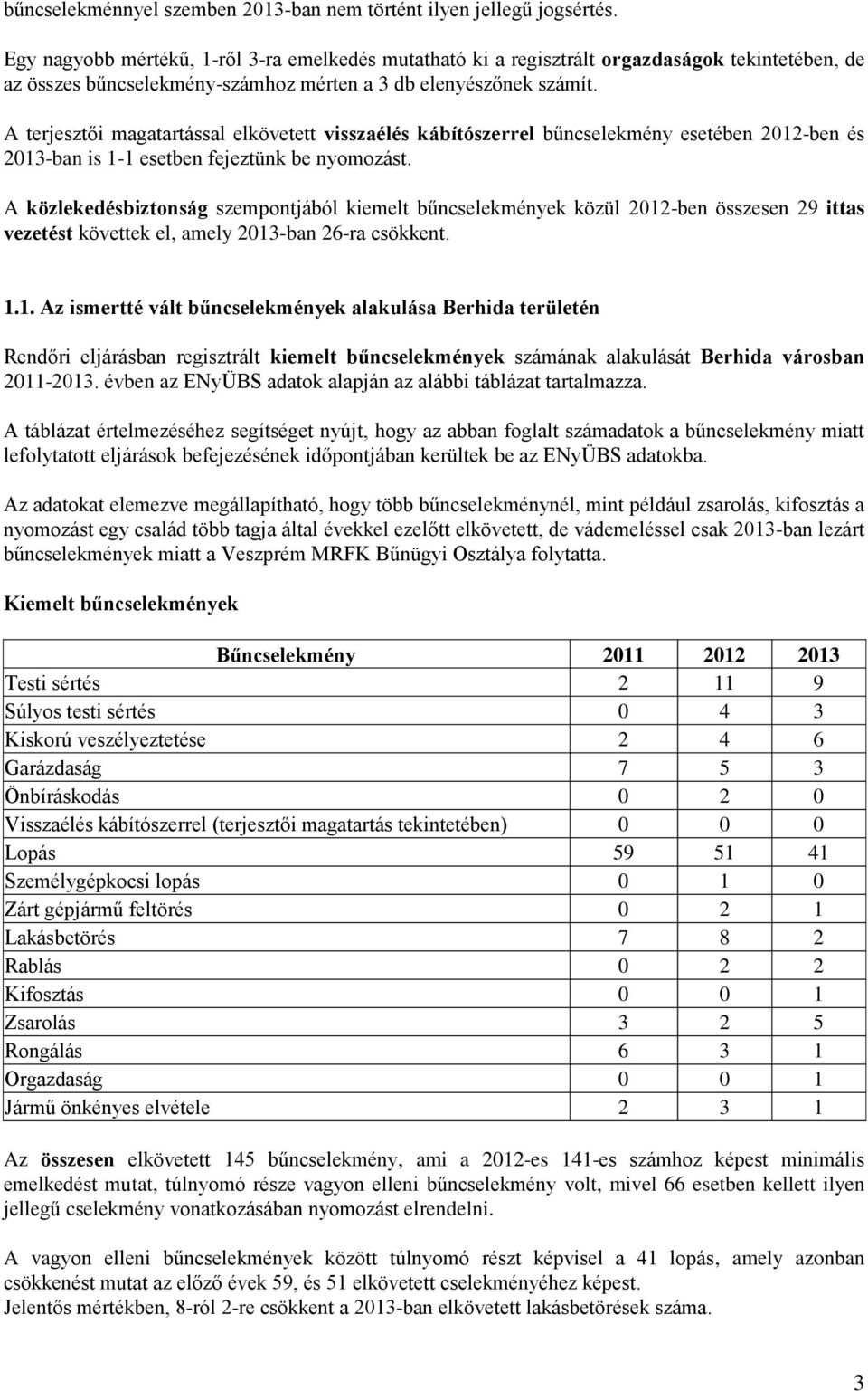 A terjesztői magatartással elkövetett visszaélés kábítószerrel bűncselekmény esetében 2012-ben és 2013-ban is 1-1 esetben fejeztünk be nyomozást.