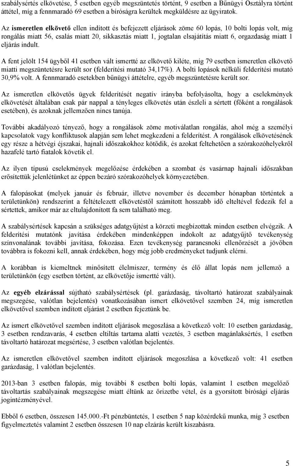 miatt 1 eljárás indult. A fent jelölt 154 ügyből 41 esetben vált ismertté az elkövető kiléte, míg 79 esetben ismeretlen elkövető miatti megszüntetésre került sor (felderítési mutató 34,17%).