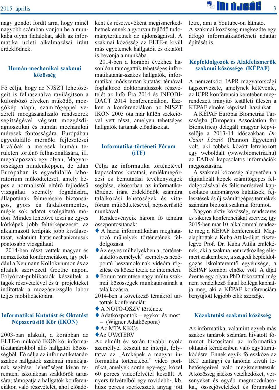 segítségével végzett mozgásdiagnosztikai és humán mechanikai mérések fontosságára. Európában egyedülálló mérnöki fejlesztései kiválóak a mérések humán területen történõ felhasználására, ill.