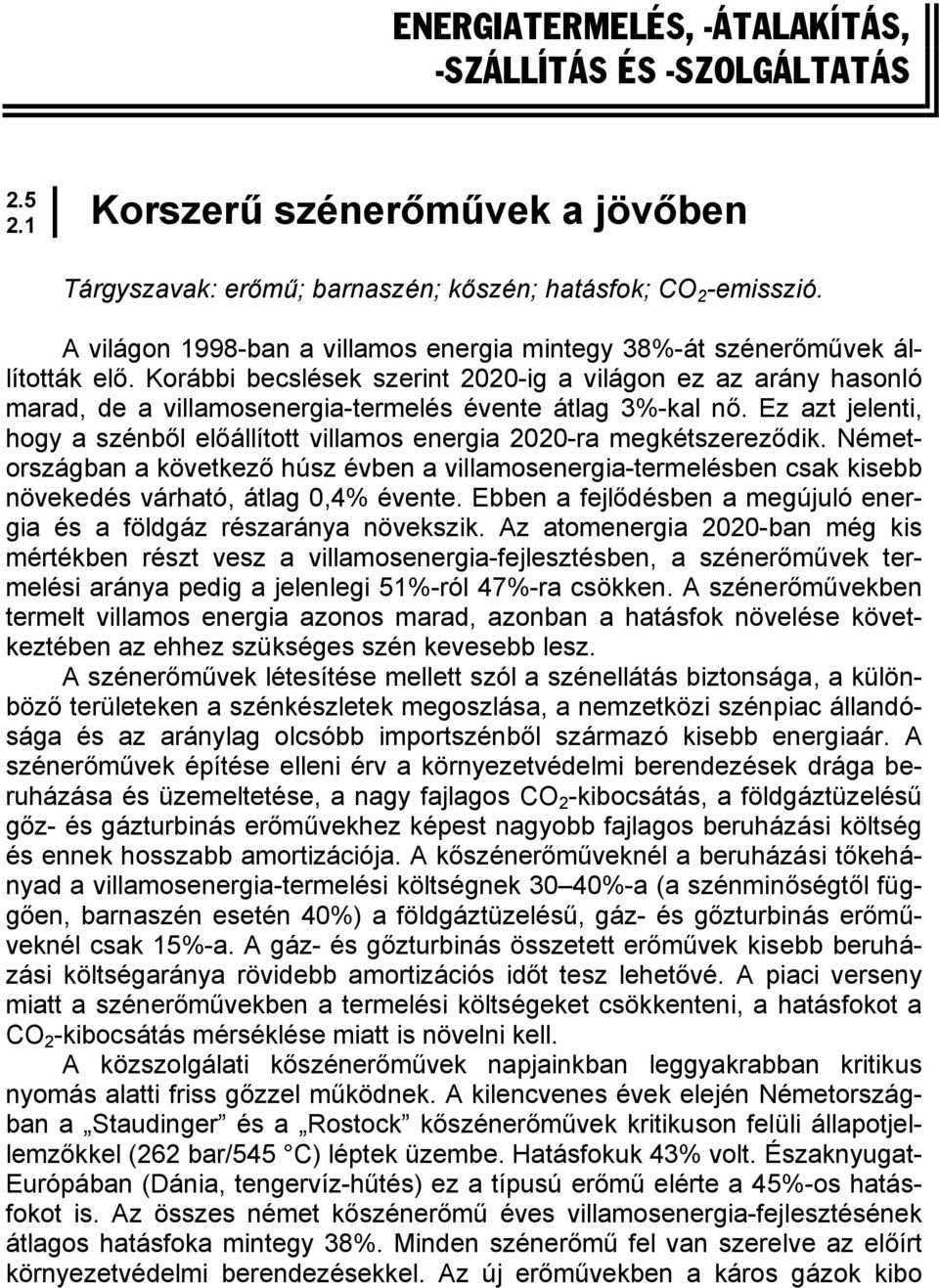 Korábbi becslések szerint 2020-ig a világon ez az arány hasonló marad, de a villamosenergia-termelés évente átlag 3%-kal nő.