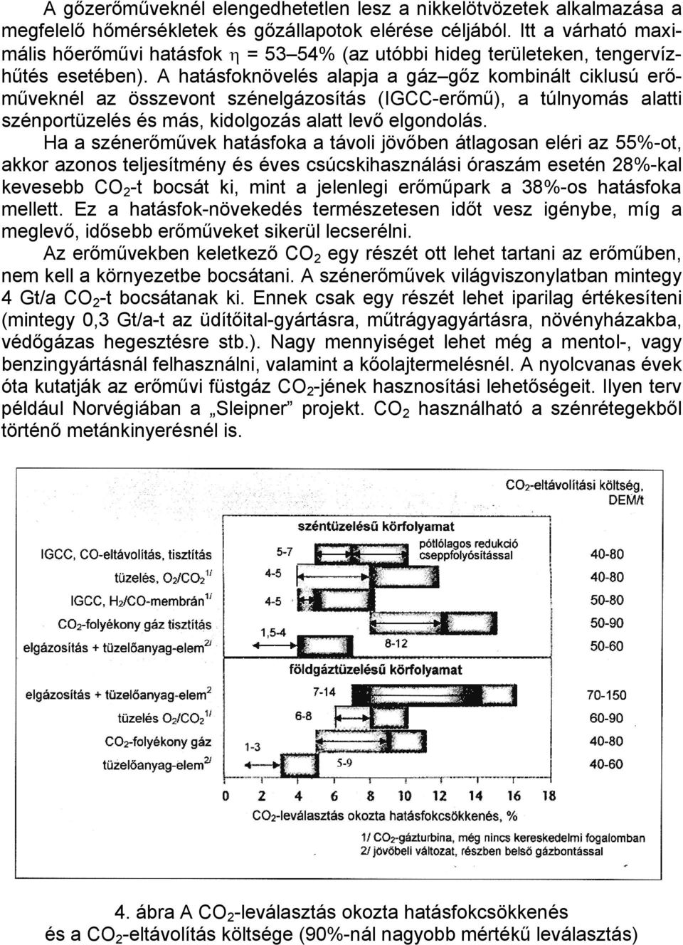 A hatásfoknövelés alapja a gáz gőz kombinált ciklusú erőműveknél az összevont szénelgázosítás (IGCC-erőmű), a túlnyomás alatti szénportüzelés és más, kidolgozás alatt levő elgondolás.