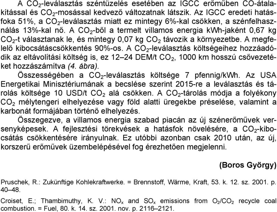 A CO 2 -ből a termelt villamos energia kwh-jaként 0,67 kg CO 2 -t választanak le, és mintegy 0,07 kg CO 2 távozik a környezetbe. A megfelelő kibocsátáscsökkentés 90%-os.