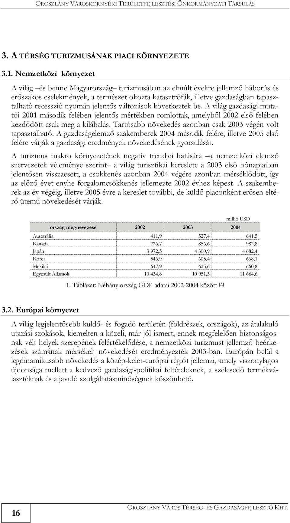 recesszió nyomán jelentős változások következtek be. A világ gazdasági mutatói 2001 második felében jelentős mértékben romlottak, amelyből 2002 első felében kezdődött csak meg a kilábalás.